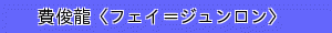 費俊龍〈フェイ＝ジュンロン〉