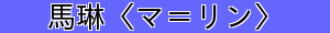 馬琳〈マ＝リン〉